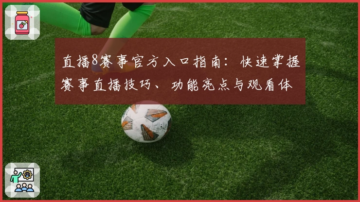 直播8赛事官方入口指南：快速掌握赛事直播技巧、功能亮点与观看体验提升秘诀