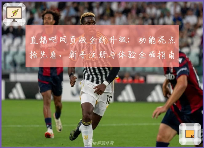 直播吧网页版全新升级：功能亮点抢先看，新手注册与体验全面指南