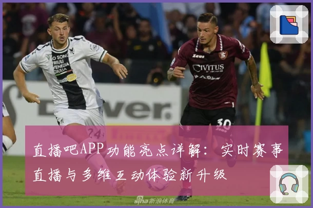 直播吧APP功能亮点详解：实时赛事直播与多维互动体验新升级