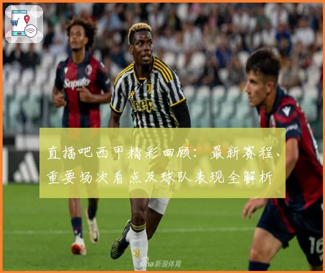直播吧西甲精彩回顾：最新赛程、重要场次看点及球队表现全解析