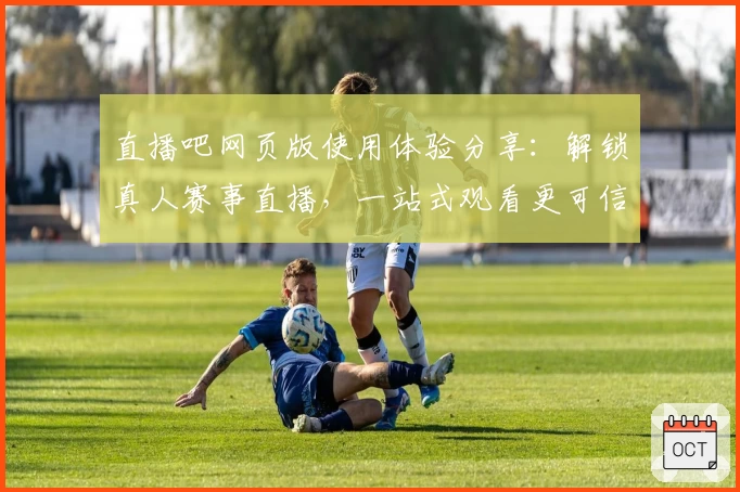 直播吧网页版使用体验分享：解锁真人赛事直播，一站式观看更可信赖